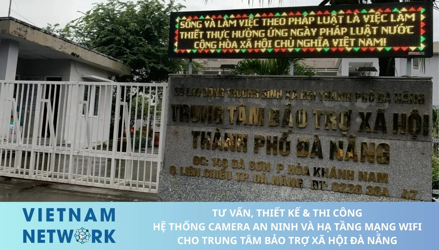 TU VAN THIET KE THI CONG HE THONG CAMERA AN NINH VA HA TANG MANG WIFI CHO TRUNG TAM BAO TRO XA HOI DA NANG