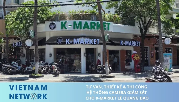 TU VAN THIET KE THI CONG HE THONG CAMERA GIAM SAT CHO K MARKET LE QUANG DAO