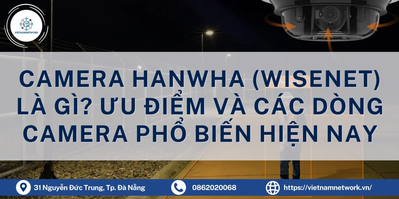 Camera Hanwha (Wisenet) Là Gì? Ưu Điểm Và Các Dòng Camera Phổ Biến Hiện Nay camera hanwha 1
