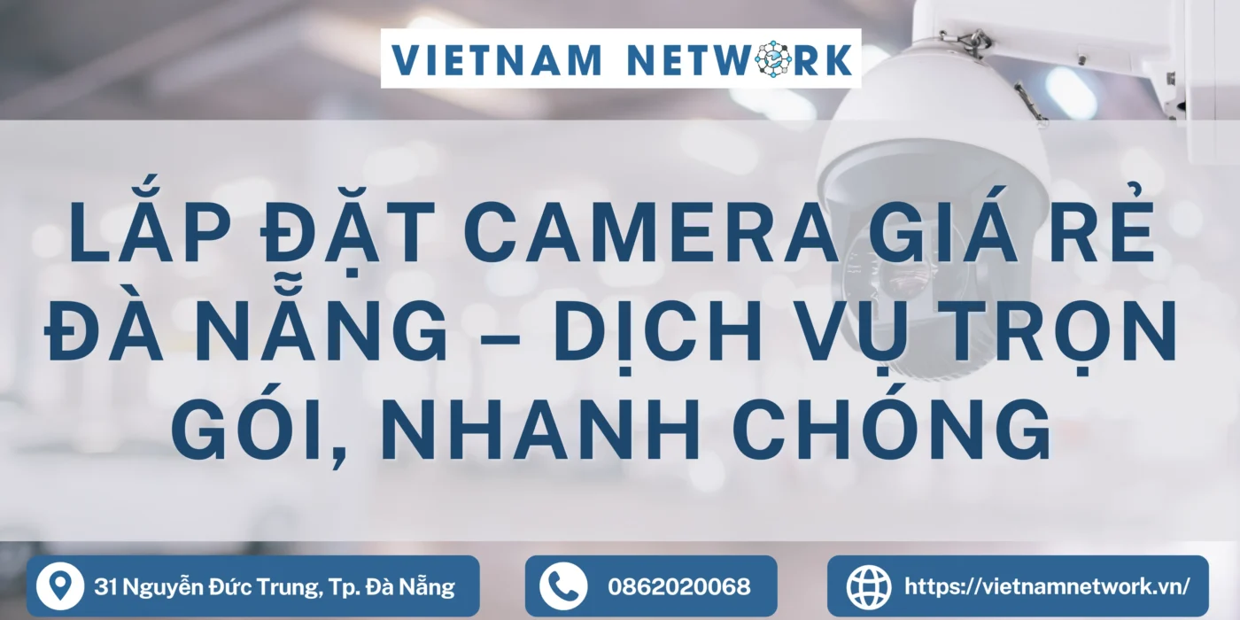 Lắp Đặt Camera Giá Rẻ Đà Nẵng – Dịch Vụ Trọn Gói, Nhanh Chóng lap dat camera gia re da nang 1