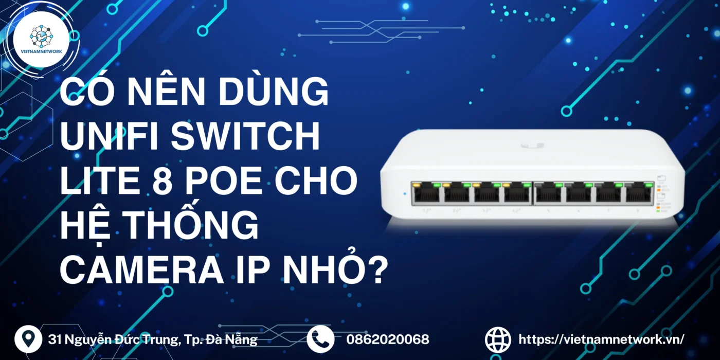 Có Nên Dùng UniFi Switch Lite 8 PoE Cho Hệ Thống Camera IP Nhỏ? unifi switch lite 8 poe 1