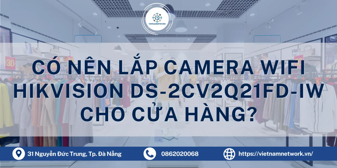 Có Nên Lắp Camera WiFi Hikvision DS-2CV2Q21FD-IW Cho Cửa Hàng? camera wifi hikvision ds 2cv2q21fd iw 1