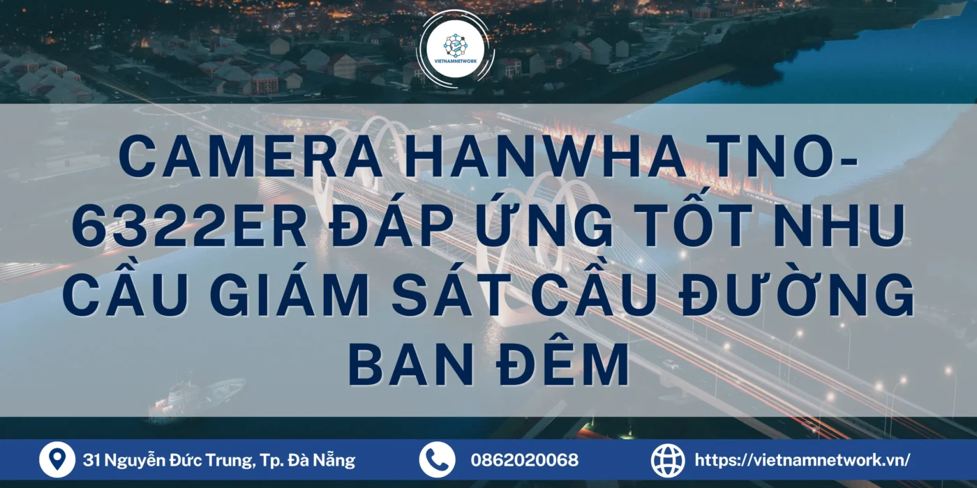 Camera Hanwha TNO-6322ER Đáp Ứng Tốt Nhu Cầu Giám Sát Cầu Đường Ban Đêm hanwha tno 6322er 1