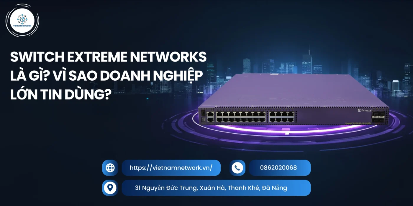 Switch Extreme Networks Là Gì? Vì Sao Doanh Nghiệp Lớn Tin Dùng? switch extreme networks 1