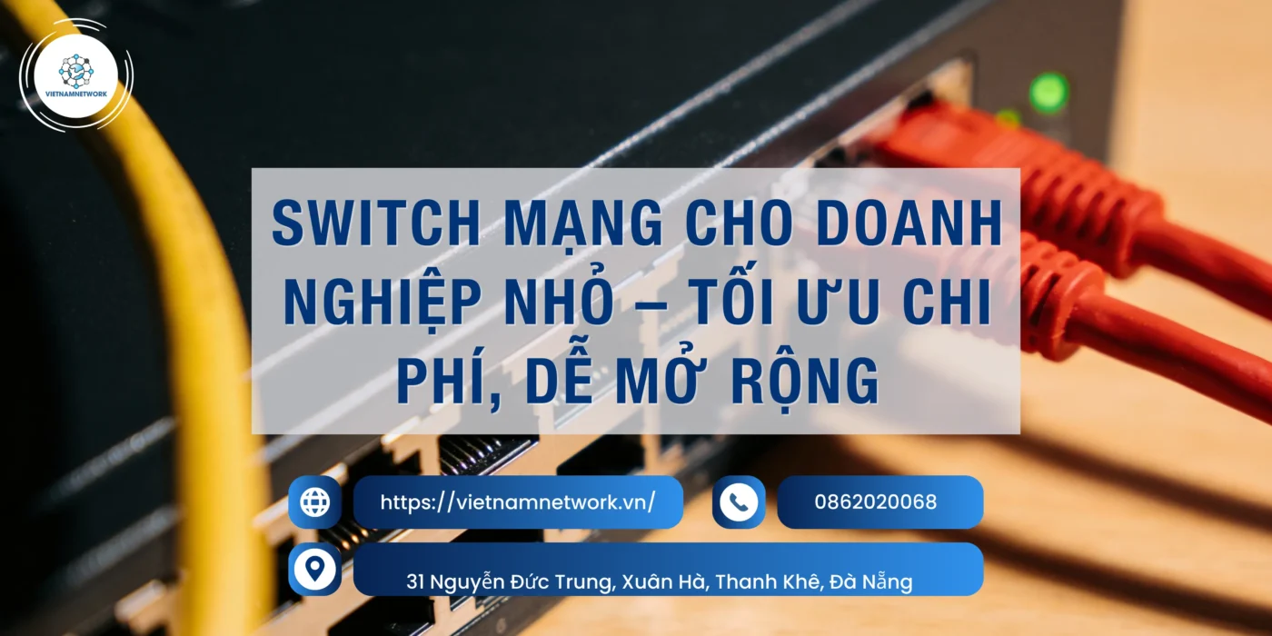 Switch Mạng Cho Doanh Nghiệp Nhỏ – Tối Ưu Chi Phí, Dễ Mở Rộng switch mang cho doanh nghiep nho 1