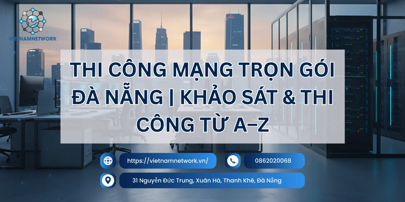 Thi Công Mạng Trọn Gói Đà Nẵng | Khảo Sát & Thi Công Từ A–Z thi cong mang tron goi da nang 1