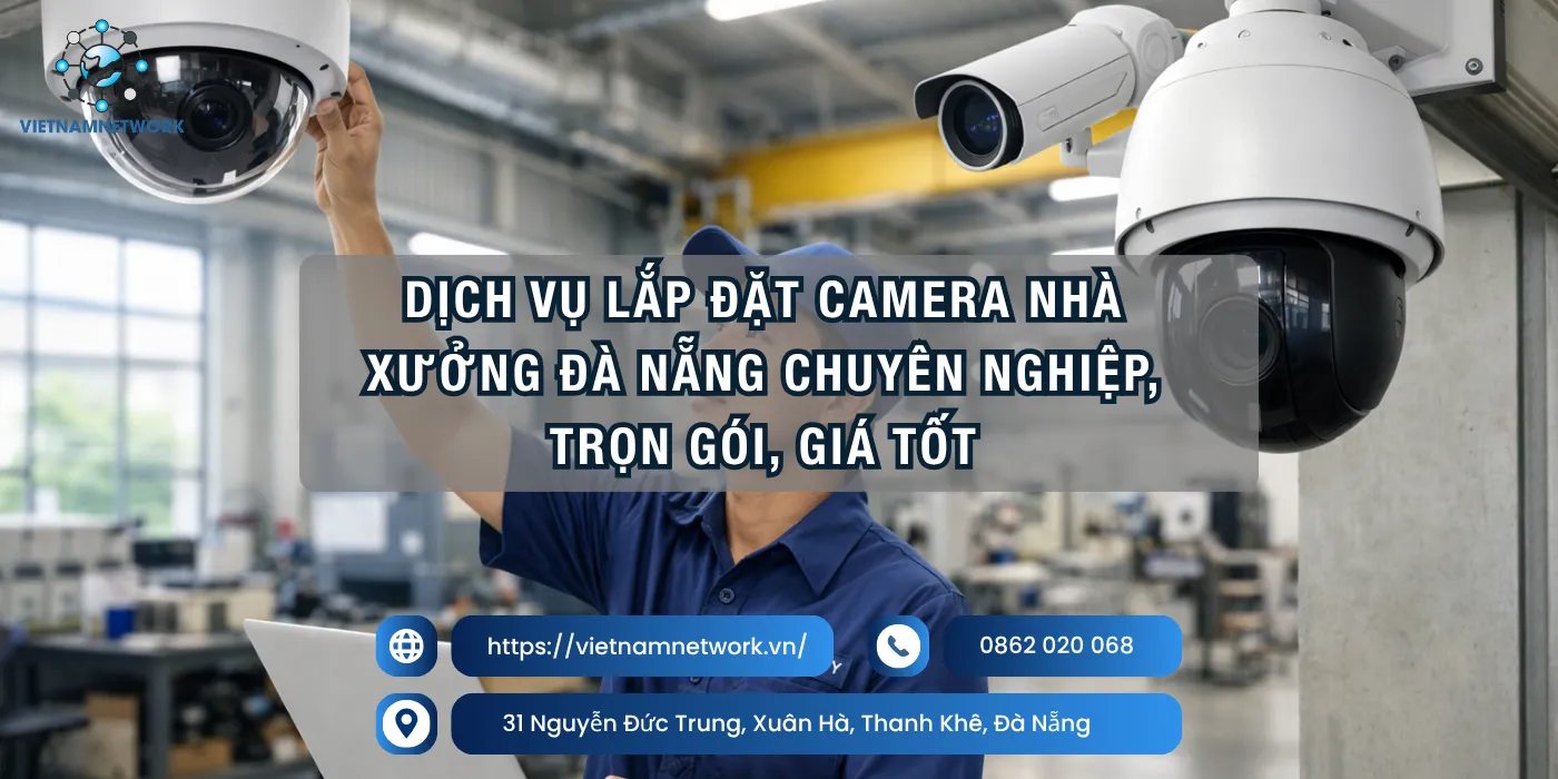 Dịch Vụ Lắp Đặt Camera Nhà Xưởng Đà Nẵng Chuyên Nghiệp, Trọn Gói, Giá Tốt lap dat camera nha xuong da nang 1