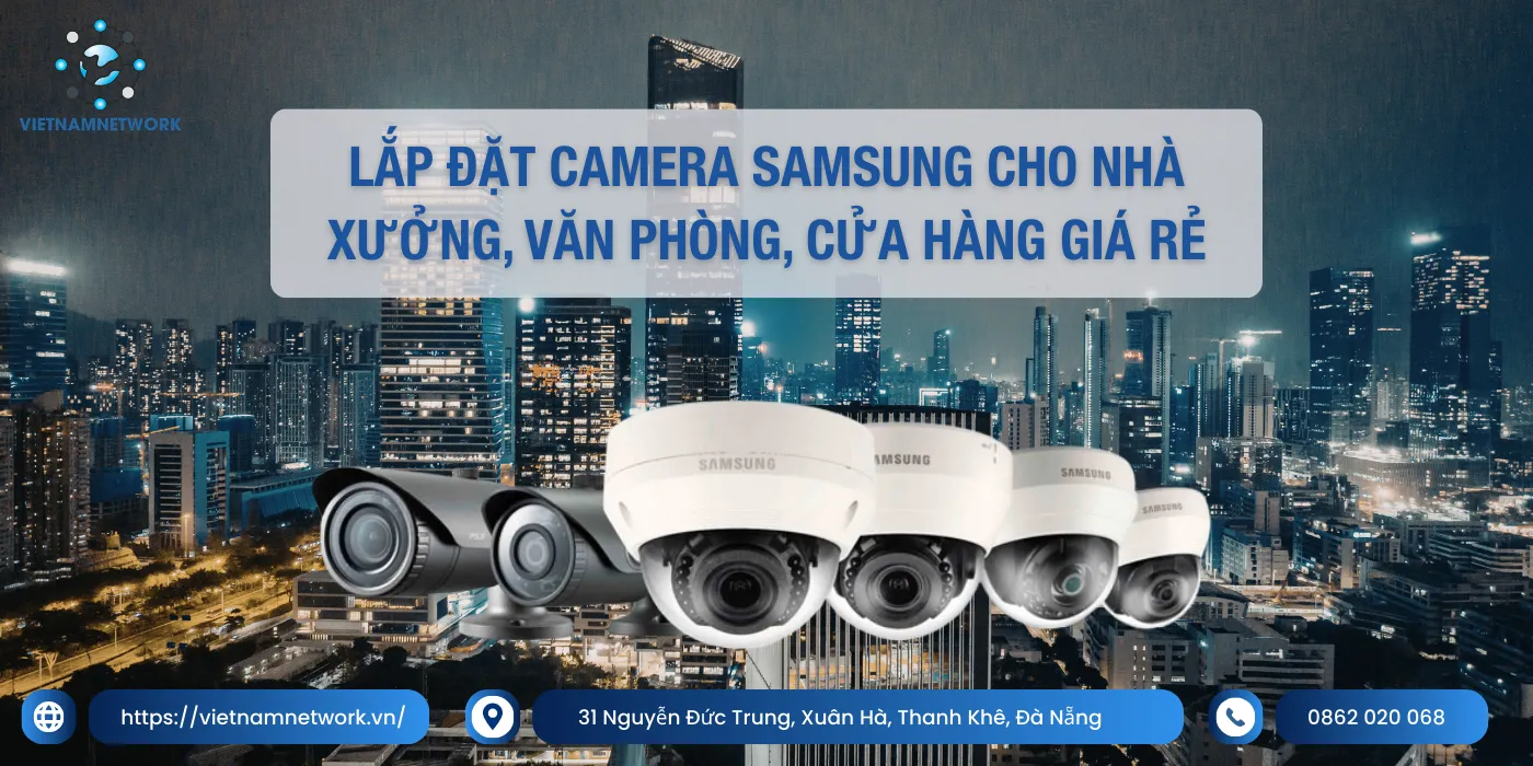 Lắp Đặt Camera Samsung Cho Nhà Xưởng, Văn Phòng, Cửa Hàng Giá Rẻ lap dat camera samsung 1 1