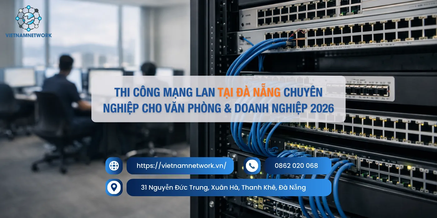 Thi Công Mạng LAN Đà Nẵng Chuyên Nghiệp Cho Văn Phòng & Doanh Nghiệp 2026 thi cong mang lan da nang 1