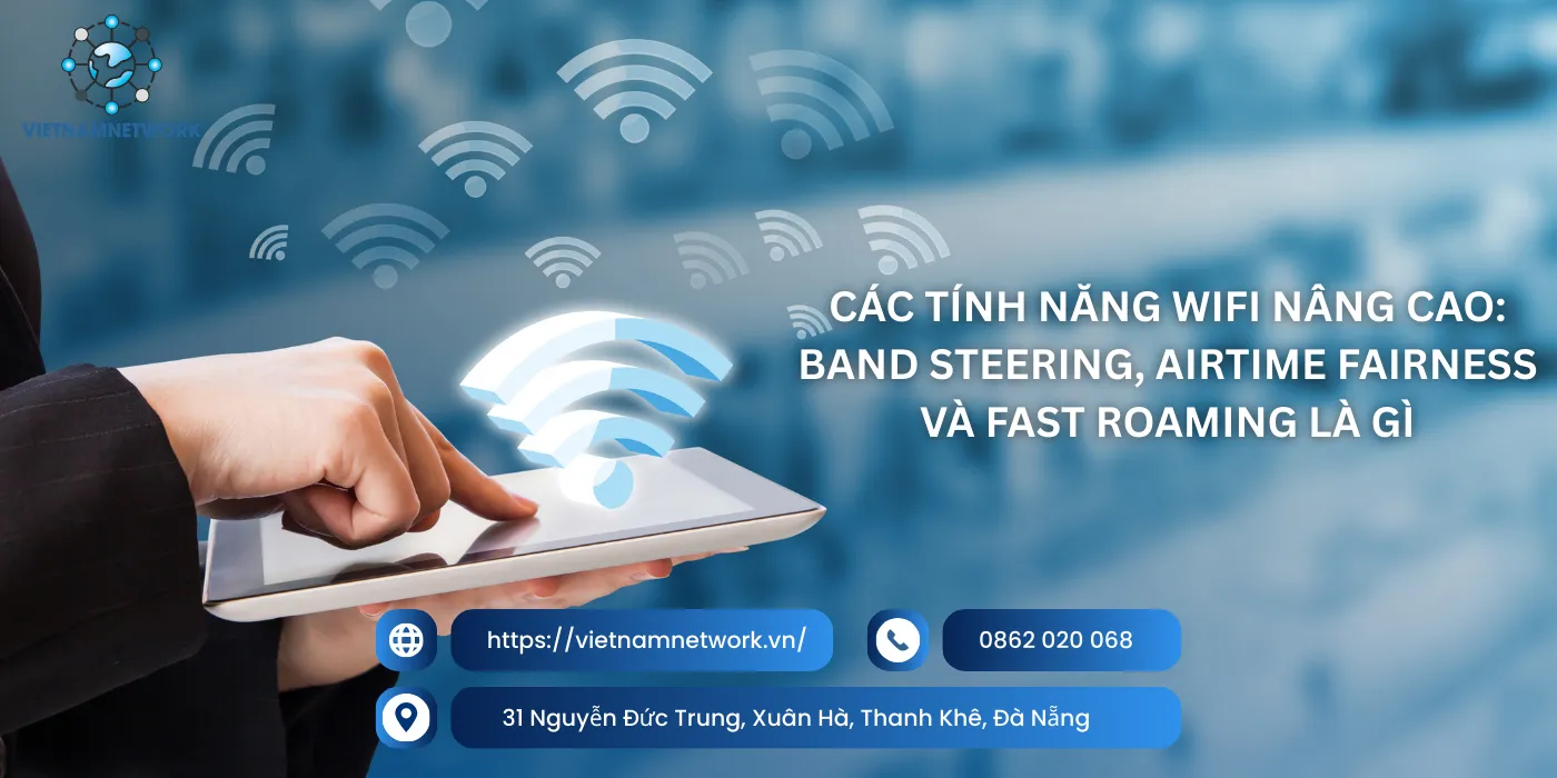 Các Tính Năng WiFi Nâng Cao: Band Steering, Airtime Fairness Và Fast Roaming Là Gì tinh nang wifi nang cao 1